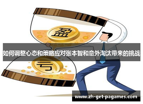 如何调整心态和策略应对张本智和意外淘汰带来的挑战