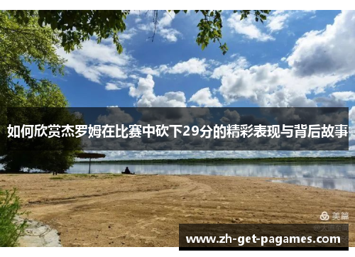 如何欣赏杰罗姆在比赛中砍下29分的精彩表现与背后故事