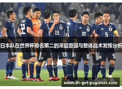 日本队在世界杯排名第二的深层原因与整体战术发挥分析