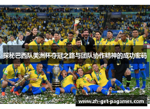 探秘巴西队美洲杯夺冠之路与团队协作精神的成功密码