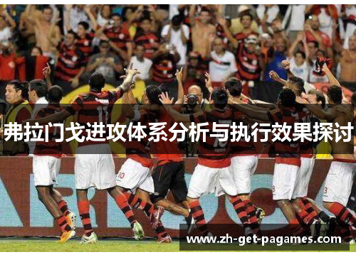 弗拉门戈进攻体系分析与执行效果探讨