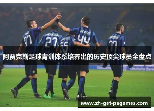 阿贾克斯足球青训体系培养出的历史顶尖球员全盘点
