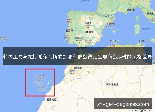 特内里费与拉斯帕尔马斯的加那利群岛德比呈现海岛足球的风格差异 特内里费与拉斯帕尔马斯的加那利群岛德比呈现海岛足球的风格差异